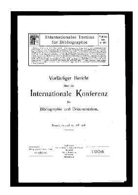 Vorläufiger Bericht über die Internationale Konferenz für Bibliographie und Dokumentation. Brüssel, 10. und 11. Juli 1908