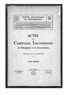 Actes de la Conférence internationale de bibliographie et de documentation. Bruxelles, 10 et 11 juillet 1908. Tome premier
